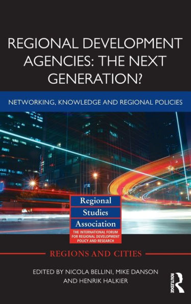 Regional Development Agencies: The Next Generation?: Networking, Knowledge and Regional Policies