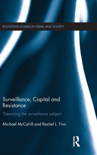 Surveillance, Capital and Resistance: Theorizing the Surveillance Subject