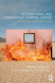 Title: International and Comparative Criminal Justice: A critical introduction / Edition 1, Author: Mark Findlay