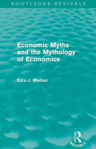 Title: Economic Myths and the Mythology of Economics (Routledge Revivals), Author: E. Mishan