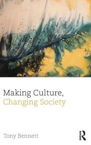 Title: Making Culture, Changing Society, Author: Tony Bennett