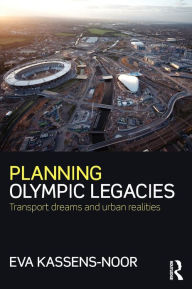 Title: Planning Olympic Legacies: Transport Dreams and Urban Realities / Edition 1, Author: Eva Kassens-Noor