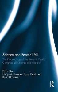 Title: Science and Football VII: The Proceedings of the Seventh World Congress on Science and Football, Author: Hiroyuki Nunome