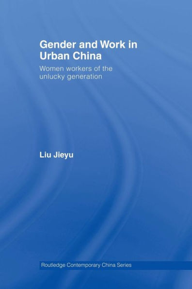 Gender and Work in Urban China: Women Workers of the Unlucky Generation