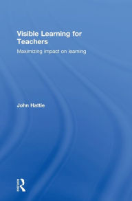 Title: Visible Learning for Teachers: Maximizing Impact on Learning / Edition 1, Author: John Hattie