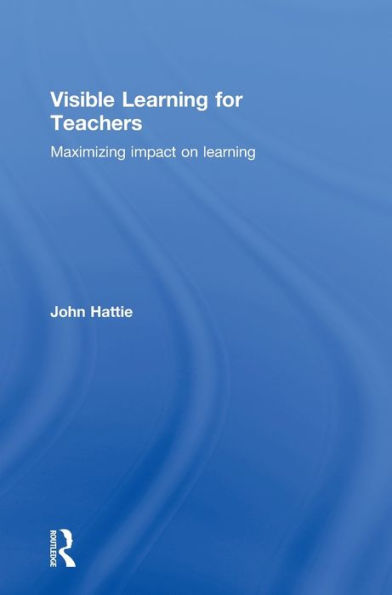 Visible Learning for Teachers: Maximizing Impact on Learning / Edition 1
