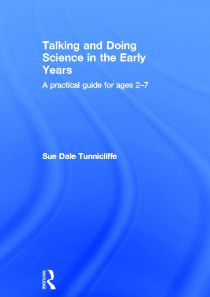 Talking and Doing Science the Early Years: A practical guide for ages 2-7