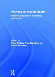 Title: Working in Mental Health: Practice and Policy in a Changing Environment, Author: Peter Phillips