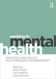 Title: Working in Mental Health: Practice and Policy in a Changing Environment, Author: Peter Phillips