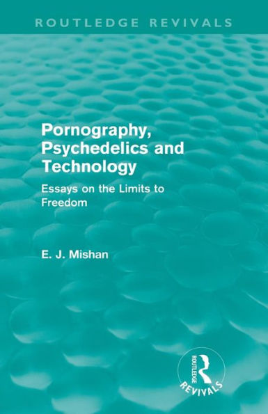 Pornography, Psychedelics and Technology (Routledge Revivals): Essays on the Limits to Freedom