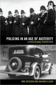 Title: Policing in an Age of Austerity: A postcolonial perspective / Edition 1, Author: Graham Ellison