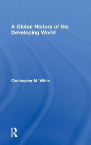 Title: A Global History of the Developing World, Author: Christopher White