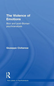 Title: The Violence of Emotions: Bion and Post-Bionian Psychoanalysis, Author: Giuseppe Civitarese