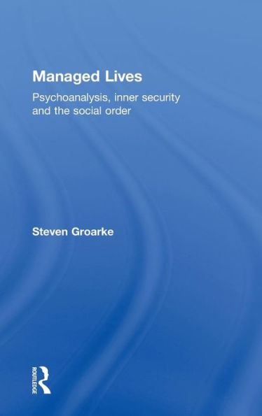 Managed Lives: Psychoanalysis, inner security and the social order: Psychoanalysis and the Administrative Task / Edition 1