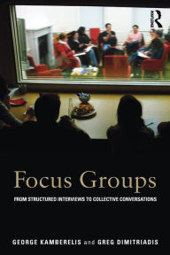 Title: Focus Groups: From structured interviews to collective conversations, Author: George Kamberelis
