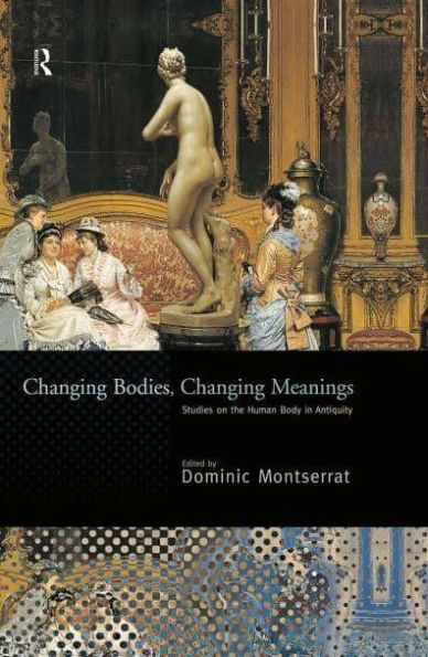 Changing Bodies, Meanings: Studies on the Human Body Antiquity