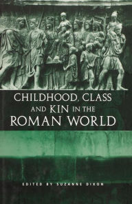 Title: Childhood, Class and Kin in the Roman World, Author: Suzanne Dixon