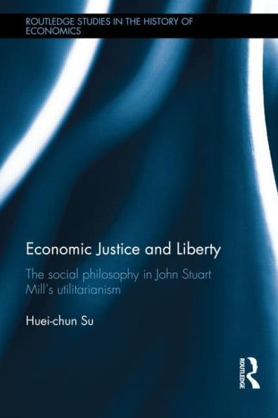 Economic Justice and Liberty: The Social Philosophy John Stuart Mill's Utilitarianism