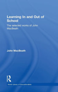 Title: Learning In and Out of School: The selected works of John MacBeath / Edition 1, Author: John MacBeath