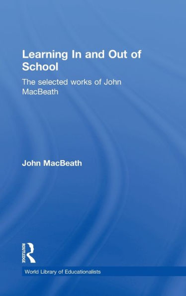Learning In and Out of School: The selected works of John MacBeath / Edition 1