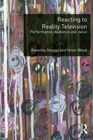 Title: Reacting to Reality Television: Performance, Audience and Value, Author: Beverley Skeggs