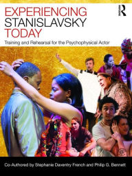 Title: Experiencing Stanislavsky Today: Training and Rehearsal for the Psychophysical Actor / Edition 1, Author: Stephanie Daventry French