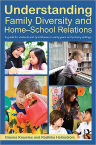 Title: Understanding Family Diversity and Home - School Relations: A guide for students and practitioners in early years and primary settings, Author: Gianna Knowles