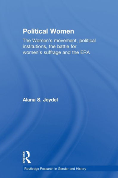 Political Women: The Women's Movement, Political Institutions, the Battle for Women's Suffrage and the ERA