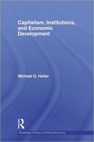 Title: Capitalism, Institutions, and Economic Development, Author: Michael G. Heller