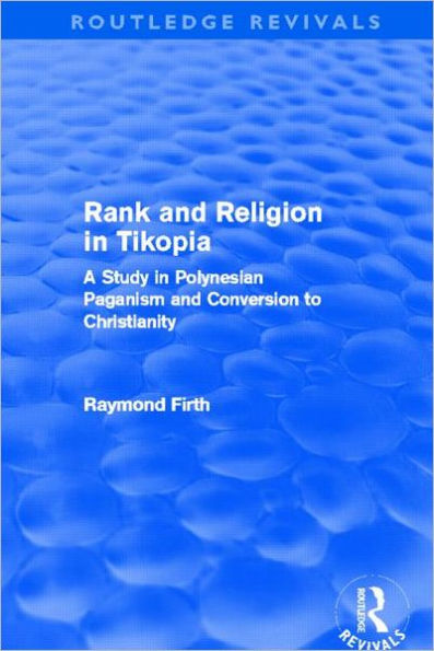 Rank and Religion in Tikopia (Routledge Revivals): A Study in Polynesian Paganism and Conversion to Christianity.