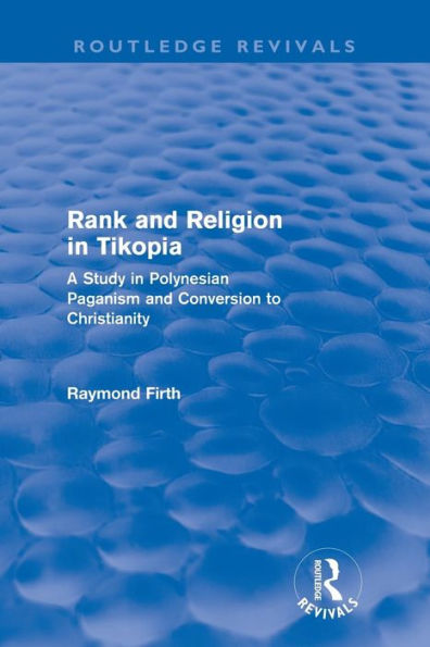 Rank and Religion Tikopia (Routledge Revivals): A Study Polynesian Paganism Conversion to Christianity.
