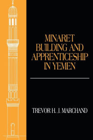 Title: Minaret Building and Apprenticeship in Yemen, Author: Trevor Marchand