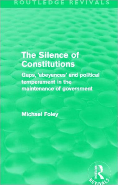 the Silence of Constitutions (Routledge Revivals): Gaps, 'Abeyances' and Political Temperament Maintenance Government