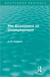 Title: The Economics of Unemployment (Routledge Revivals), Author: J. A. Hobson