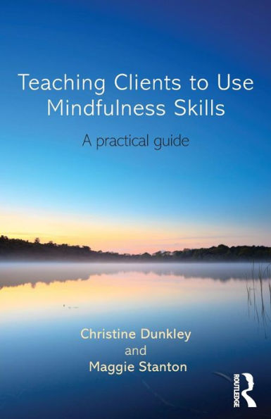 Teaching Clients to Use Mindfulness Skills: A practical guide / Edition 1