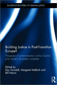 Title: Building Justice in Post-Transition Europe?: Processes of Criminalisation within Central and Eastern European Societies, Author: Kay Goodall