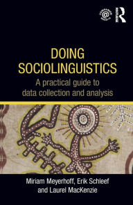 Title: Doing Sociolinguistics: A practical guide to data collection and analysis / Edition 1, Author: Miriam Meyerhoff