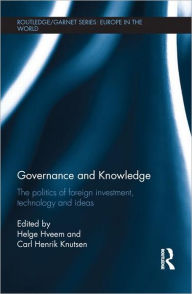 Title: Governance and Knowledge: The Politics of Foreign Investment, Technology and Ideas, Author: Helge Hveem