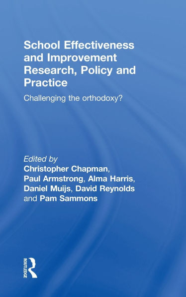School Effectiveness and Improvement Research, Policy Practice: Challenging the Orthodoxy?