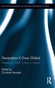 Title: Generation X Goes Global: Mapping a Youth Culture in Motion, Author: Christine Henseler