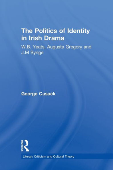 The Politics of Identity in Irish Drama: W.B. Yeats, Augusta Gregory and J.M. Synge