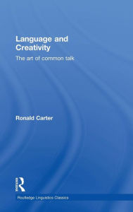 Title: Language and Creativity: The Art of Common Talk / Edition 1, Author: Ronald Carter