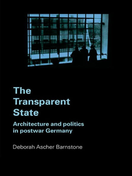 The Transparent State: Architecture and Politics in Postwar Germany / Edition 1