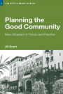Planning the Good Community: New Urbanism in Theory and Practice / Edition 1