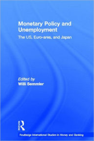 Title: Monetary Policy and Unemployment: The US, Euro-area and Japan / Edition 1, Author: Willi Semmler