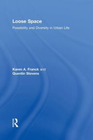 Title: Loose Space: Possibility and Diversity in Urban Life / Edition 1, Author: Karen Franck