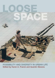 Title: Loose Space: Possibility and Diversity in Urban Life / Edition 1, Author: Karen Franck