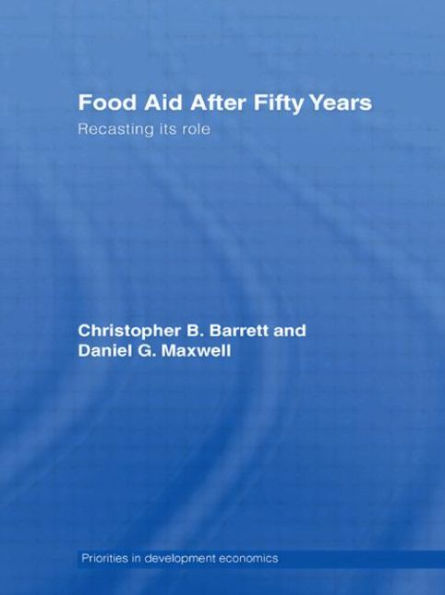 Food Aid After Fifty Years: Recasting its Role / Edition 1