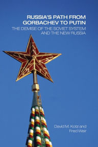 Title: Russia's Path from Gorbachev to Putin: The Demise of the Soviet System and the New Russia / Edition 1, Author: David Kotz