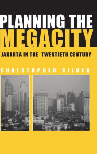 Title: Planning the Megacity: Jakarta in the Twentieth Century / Edition 1, Author: Christopher Silver
